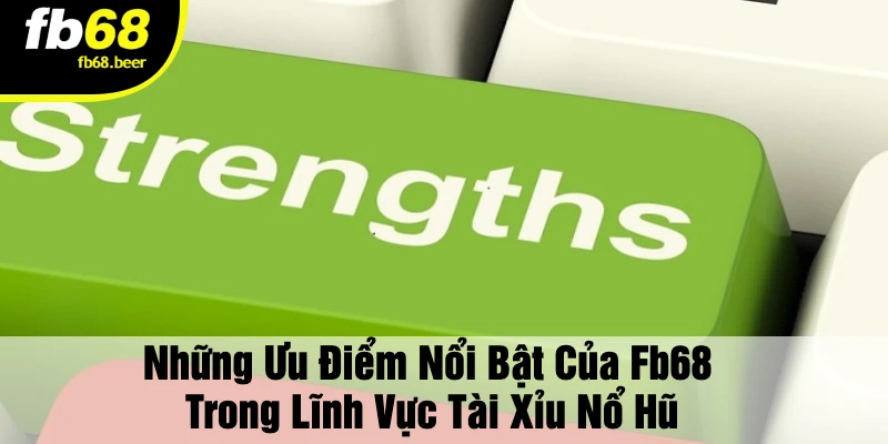 Những Ưu Điểm Nổi Bật Của FB68 Trong Lĩnh Vực Tài Xỉu Nổ Hũ