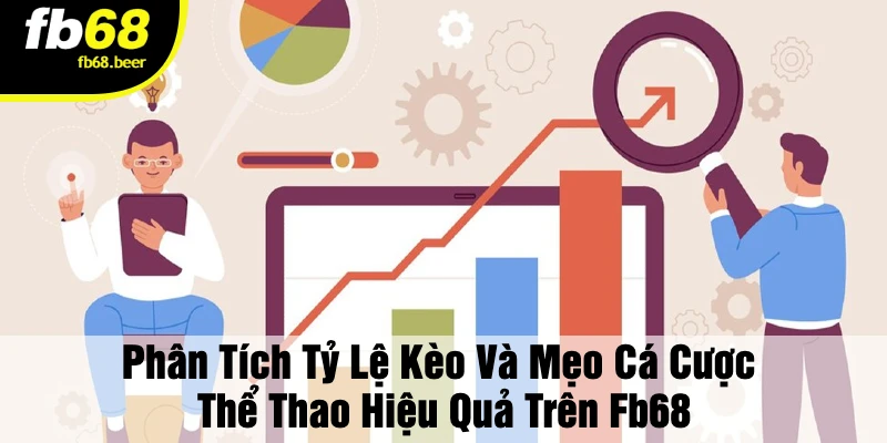 Phân Tích Tỷ Lệ Kèo Và Mẹo Cá Cược Thể Thao Hiệu Quả Trên Fb68