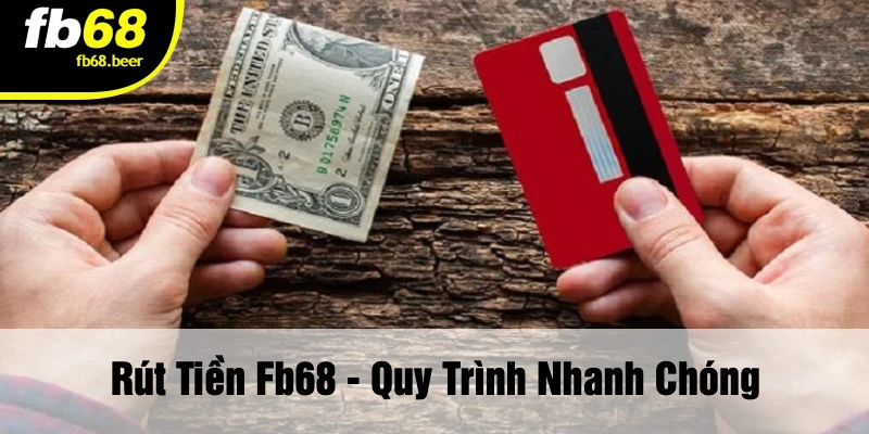 Rút Tiền FB68 - Quy Trình Nhanh Chóng