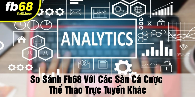 So Sánh Fb68 Với Các Sàn Cá Cược Thể Thao Trực Tuyến Khác