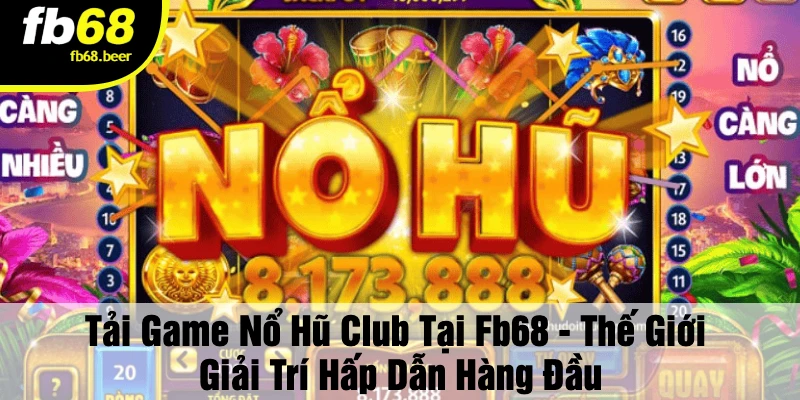 Tải game nổ hũ club FB68 - Trải nghiệm thú vị và đáng nhớ trong thế giới game nổ hũ.