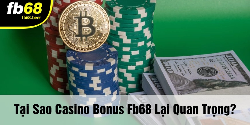 Tại Sao Casino Bonus FB68 Lại Quan Trọng?