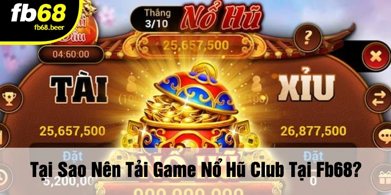 Tại Sao Nên Tải Game Nổ Hũ Club Tại FB68?
