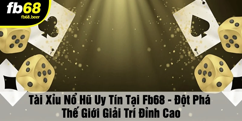 Tài Xỉu Nổ Hũ Uy Tín – Đặt là thắng, chơi là mê!