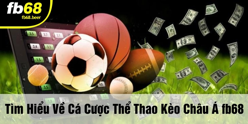 Tìm Hiểu Về Cá Cược Thể Thao Kèo Châu Á FB68