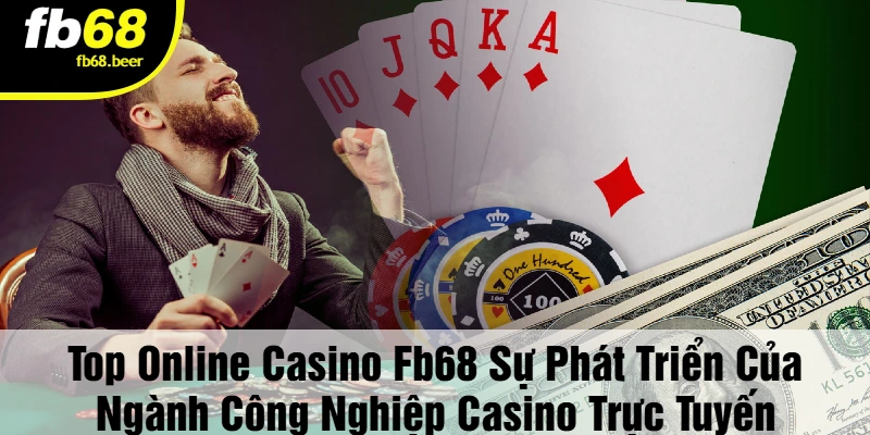 Top Online Casino FB68 Sự Phát Triển Của Ngành Công Nghiệp Casino Trực Tuyến