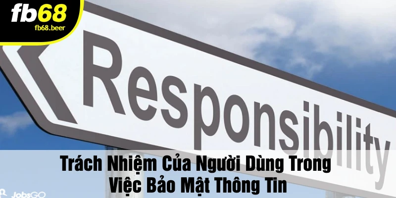 Trách Nhiệm Của Người Dùng Trong Việc Bảo Mật Thông Tin