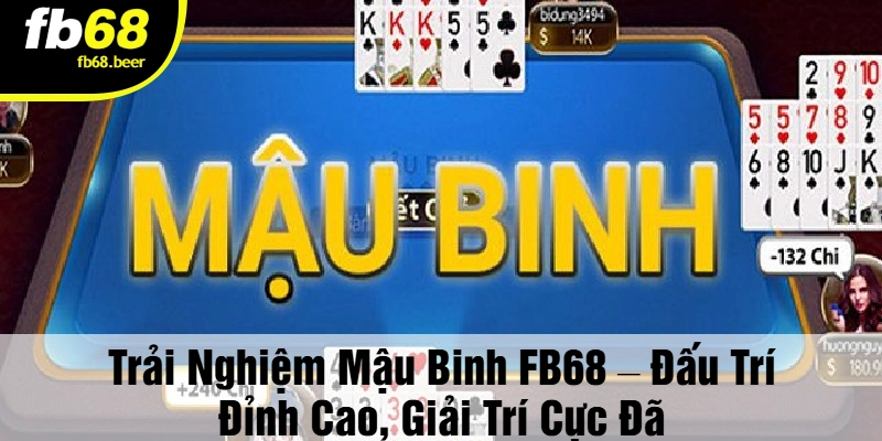 Mậu binh FB68 – Chiến thuật chất, tiền về chất hơn!